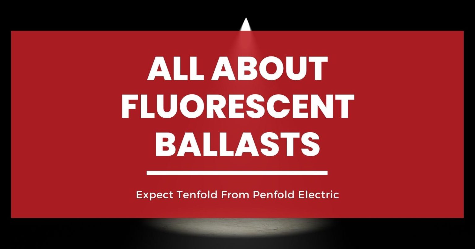 All About Fluorescent Ballasts For Your Business Penfold Electric LTD.